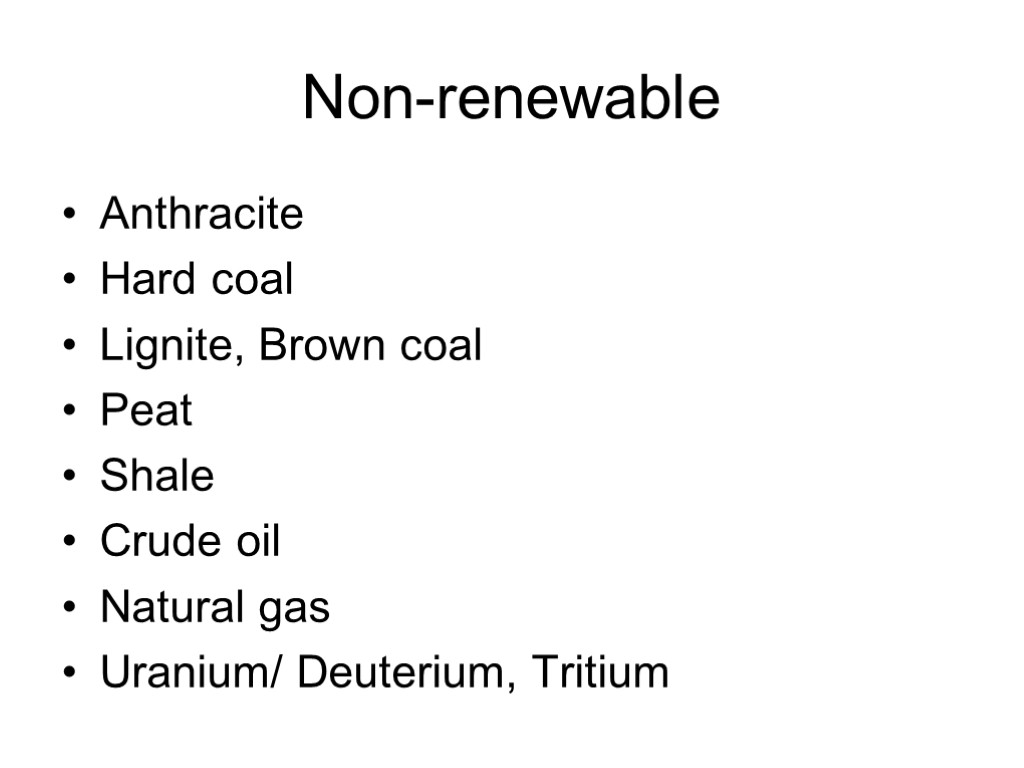 Non-renewable Anthracite Hard coal Lignite, Brown coal Peat Shale Crude oil Natural gas Uranium/